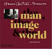 Henri Cartier-Bresson: The man, the image and the world: a retrospective