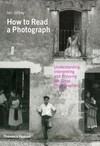 How to read a photograph: understanding, interpreting and enjoying the great photographers