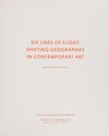 Six lines of flight: Shifting geographies in contemporary art [this book is published by the San Francisco Museum of Modern Art in association with University of California Press on the occasion of an exhibition held at the San Francisco Museum of Modern Art from September 15 to December 31, 2012]