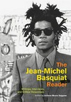 The Jean-Michel Basquiat reader: writings, interviews, and critical responses