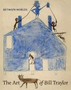 Between worlds - the art of Bill Traylor Between worlds - the art of Bill Traylor