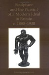 Sculpture and the pursuit of a modern ideal in Britain, c. 1880 - 1930