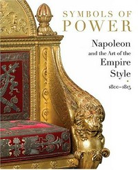 Symbols of power - Napoleon and the art of the Empire Style, 1800-1815 [exhibition itinerary: St. Louis Art Museum, June 16 - September 16, 2007, Museum of Fine Arts, Boston, October 21, 2007 - January 27, 2008, Musée des Arts Décoratifs, Paris, April 2 - October 5, 2008]