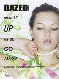 Dazed & confused: making it up as we go along : a visual history of the magazin that broke all the rules
