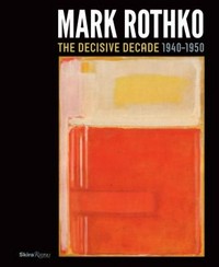 Mark Rothko: the decisive decade 1940 - 1950 : [exhibition itinerary: Columbia Museum of Art, South Carolina: September 14, 2012 - January 6, 2013, Columbus Museum of Art, Ohio: February 1 - May 26, 2013, Denver Art Museum: June 16 - September 22, 2013, ...]