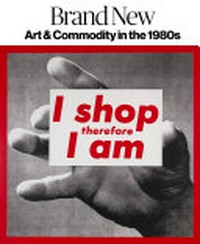 Brand new: art & commodity in the 1980s