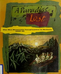 A Paradise lost: The neo-romantic imagination in Britain 1935-55 : Barbican Art Gallery, London, 1987