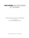 Van Gogh and the colors of the night [published in conjunction with the Exhibition "Van Gogh and the Colors of the Night ... at The Museum of Modern Art, New York, September 21, 2008 - January 5, 2009 and ... at the Van Gogh Museum, Amsterdam, February 13 - June 7, 2009]