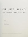 Infinite island: contemporary caribbean art : [published on the occasion of the exhibition "Infinite island: contemporary caribbean art", held at the Brooklyn Museum, New York, from August 31, 2007, through January 27, 2008]
