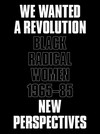 We wanted a revolution: Black radical women, 1965-85: new perspectives We wanted a revolution: Black radical women, 1965-85: new perspectives