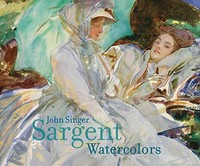 John Singer Sargent - Watercolors [this book was published in conjunction with the exhibition "John Singer Sargent - Watercolors" ..., Brooklyn Museum: April 5 - July 28, 2013, Museum of Fine Arts, Boston: October 13, 2013 - January 20, 2014, Museum of Fine Arts, Houston: March 2 - May 26, 2014]