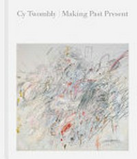 Cy Twombly - Making past present