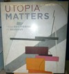 Utopia matters: from brotherhoods to Bauhaus : [published on the occasion of the exhibition "Utopia matters: From brotherhoods to Bauhaus", organized by Vivien Greene, Deutsche Guggenheim, Berlin, January 23 - April 11, 2010, Peggy Guggenheim Collection, Venice, April 30 - July 25, 2010]