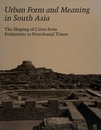 Urban form and meaning in South Asia: the shaping of cities from prehistoric to precolonial times