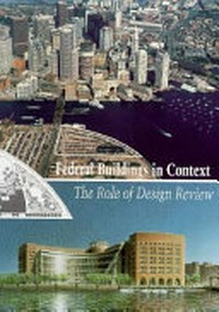 Federal buildings in context: the role of design review : [proceedings of the symposium "Federal buildings in context: the role of design review," sponsored by the Center for Advanced Study in the Visual Arts, National Gallery of Art, and the National Building Museum, Washington, 5 March 1993]