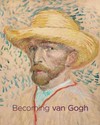 Becoming van Gogh [this publication accompanies an exhibition of the same title, on view at Denver Art Museum from 21 October 2012 through 20 January 2013]