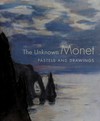 The unknown Monet: pastels and drawings : [this book is published on the occasion of the exhibition "The unknown Monet: pastels and drawings", Royal Academy of Arts, London, 17 March - 10 June 2007, Sterling and Francine Clark Art Institute, Williamstown, Massachusetts, 24 June - 16 September 2007]