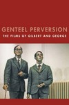 Genteel perversion: The films of Gilbert & George