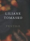 Liliane Tomasko - Vestige [published by Timothy Taylor Gallery, London, on the occasion of the exhibition "Liliane Tomasko: Vestige", 6 September - 5 October 2013]