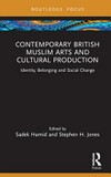 Contemporary British muslim arts and cultural production: identity, belonging and social change Contemporary British muslim arts and cultural production: identity, belonging and social change