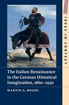 The Italian renaissance in the German historical imagination, 1860 - 1930