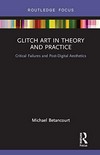 Glitch art in theory and practice: critical failures and post-digital aesthetics