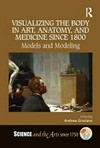 Visualizing the body in art, anatomy, and medicine since 1800: models and modeling