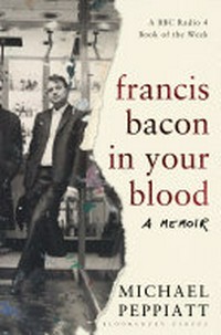 Francis Bacon in your blood: a memoir