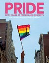 Pride: fifty years of parades and protests : from the photo archives of the New York Times