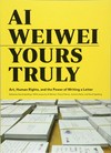 Ai Weiwei: Yours Truly: art, human rights, and the power of writing a letter Ai Weiwei: Yours Truly: art, human rights, and the power of writing a letter