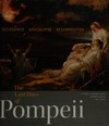 The last days of Pompeii: decadence, apocalypse, resurrection : [this publication is issued on the occasion of the exhibition "The last days of Pompeii: decadence, apocalypse, resurrection", on view at the J. Paul Getty Museum at the Getty Villa in Malibu, from September 12, 2012, to January 7, 2013, at the Cleveland Museum of Art from February 24 to May 19, 2013, and at the Musée National des Beaux-Arts du Québec from June 13 to November 8, 2013]