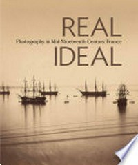 Real, ideal: photography in mid-nineteenth-century France