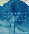 Georgia O'Keeffe - To see takes time