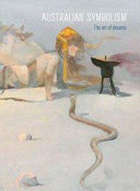 Australian symbolism: the art of dreams : [published in conjunction with the exhibition "Australian symbolism: the art of dreams", 11 May - 29 July 2012, Art Gallery of New South Wales]