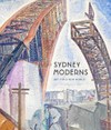Sydney moderns: art for a new world : [in association with the exhibition "Sydney moderns: art for a new world", Art Gallery of New South Wales, 6 July - 7 October 2013]