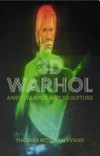 3D Warhol: Andy Warhol and sculpture