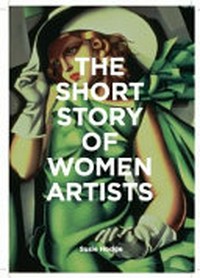 The short story of women artists: a pocket guide to movements, works breakthroughs & themes