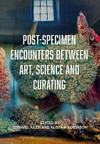 Post-specimen encounters between art, science and curating: rethinking art practice and objecthood through scientific collections