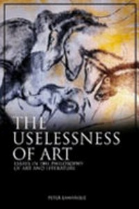The uselessness of art: essays in the philosophy of art and literature