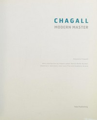 Chagall - Modern master [first published in the United Kingdom 2013 by order of the Tate Trustees ... on the occasion of "Chagall: Modern master", Kunsthaus Zürich, 8 February - 12 May 2013, Tate Liverpool, 7 June - 6 October 2013]