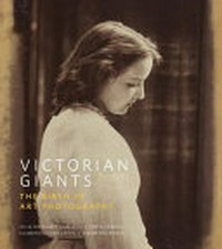 Victorian giants: the birth of art photography : Julia Margaret Cameron, Lewis Carroll, Clementina Hawarden, Oscar Rijlander