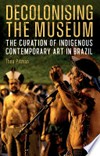 Decolonising the museum: the curation of indigenous contemporary art in Brazil