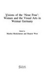 Visions of the "Neue Frau" women and the visual arts in Weimar Germany