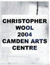 Christopher Wool [published on the occasion of Christopher Wool's exhibition and the opening of Camden Arts Centre's refurbished building, "Christopher Wool" 31. January - 11. April 2004]