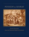 Poussin to Seurat: French drawings in the National Gallery of Scotland : [published by the Trustees of the National Galleries of Scotland to accompany the exhibition "Poussin to Seurat: French drawings in the National Gallery of Scotland", held at the Wallace Collection, London, from 23 September 2010 to 3 January 2011 and at the National Gallery Complex, Edinburgh, from 5 February 2011 to 1 May 2011]