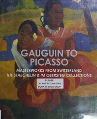 Gauguin to Picasso: masterworks from Switzerland : the Staechelin & Im Obersteg collections