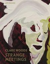 Clare Woods: Strange meetings