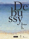 Debussy - La musique et les arts [ce catalogue a été publié à l'occasion de l'exposition "Debussy, la musique et les arts", ... Paris, Musée de l'Orangerie, 22 février - 11 juin 2012, Tokyo, Bridgestone Museum of Art, 14 juillet - 14 octobre 2012]
