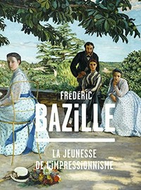 Frédéric Bazille (1841-1870) la jeunesse de l'impressionnisme