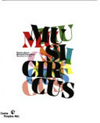 Musicircus: ceuvres phares du Centre Pompidou : exposition présentée au Centre Pompidou-Metz du 20 avril 2016 au 17 juillet 2017
